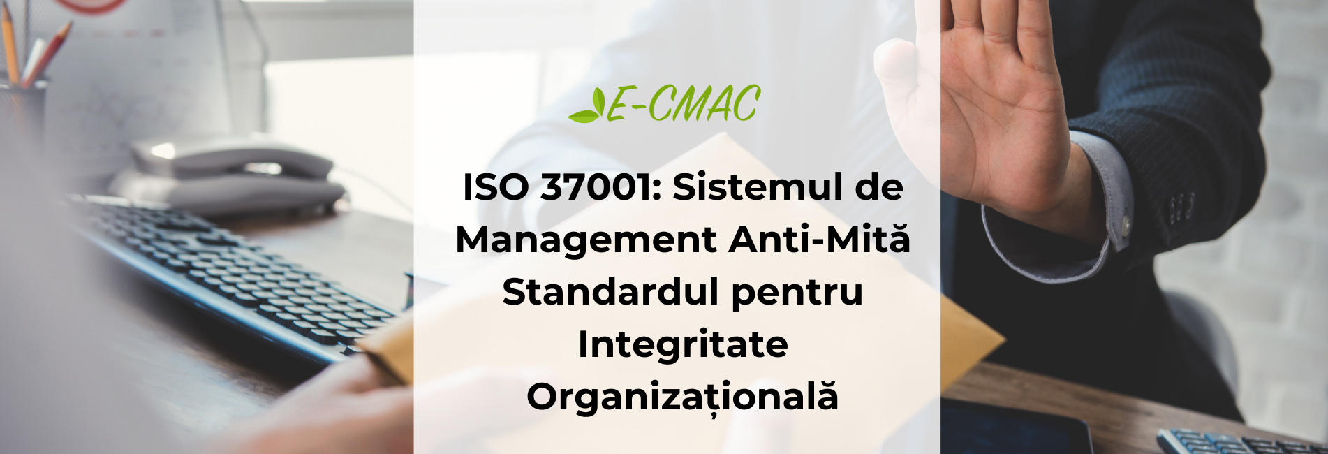 ISO 37001 - Sistem de Management Anti-Mitӑ pentru Integritate Organizațională