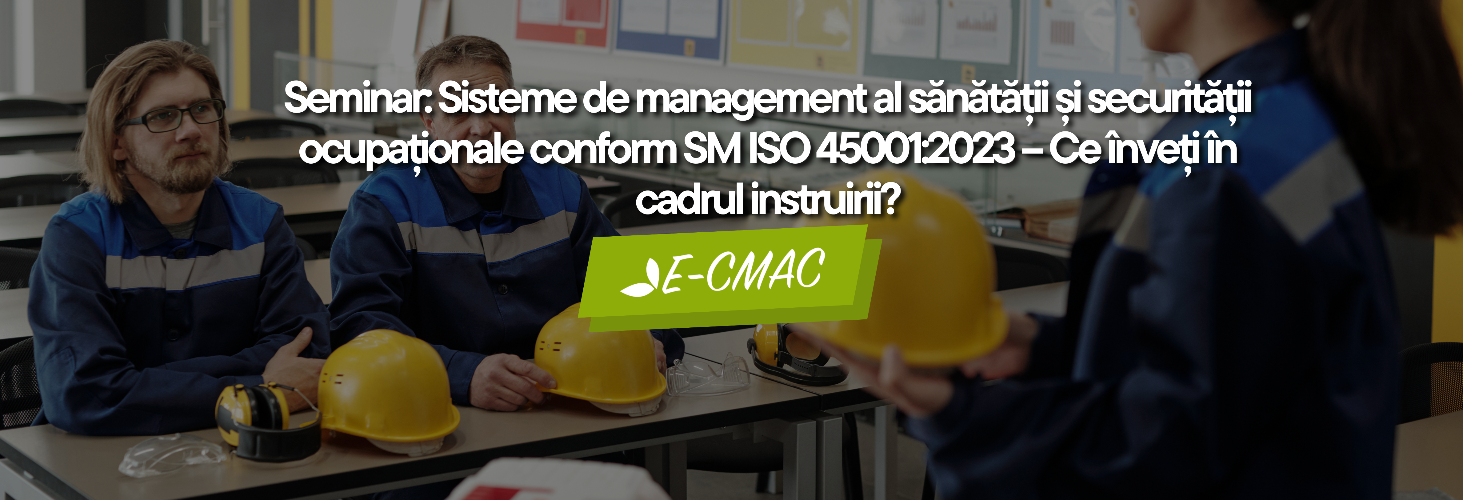 Seminar ISO 45001:2023 organizat de CMAC despre sănătatea și securitatea ocupațională